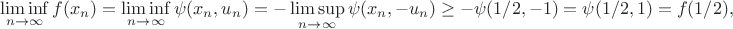 $$\liminf_{n \rightarrow \infty} f(x_n) = \liminf_{n\rightarrow \infty} \psi(x_n,u_n) = - \limsup_{n\rightarrow \infty}\psi(x_n,-u_n) \geq -\psi(1/2,-1) = \psi(1/2,1) = f(1/2), $$