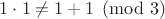 $1\cdot1 \neq 1+1 \pmod 3$