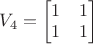 $V_4 = 
\begin{bmatrix}
1 & 1 \\
1 &  1 
\end{bmatrix}$