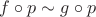 $f \circ p \sim g \circ p$
