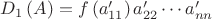 $D_{1}\left(A\right)=f\left(a'_{11}\right)a'_{22}\cdots a'_{nn}$