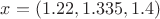 $x=(1.22,1.335,1.4)$ $x=(1.22,1.335,1.4)$