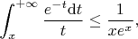 $$
\int_x^{+\infty}\frac{e^{-t}{\rm d}t}{t}\le \frac{1}{xe^x},
$$