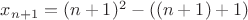 $x_{n+1}=(n+1)^{2}-((n+1)+1)$