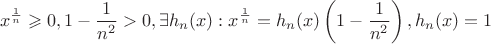 \[
x^{\frac{1}
{n}}  \geqslant 0,1 - \frac{1}
{{n^2 }} > 0,\exists h_n (x):x^{\frac{1}
{n}}  = h_n (x)\left( {1 - \frac{1}
{{n^2 }}} \right),h_n (x) = 1
\]