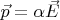 $\vec{p}=\alpha \vec{E}$