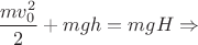 $\dfrac{m v_{0}^{2}}{2}+m g h = m g H \Rightarrow $