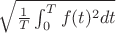 $\sqrt{{\frac 1 T} \int_0^T f(t)^2 dt}$