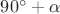 ${90^ \circ } + \alpha $