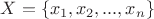 $X = \{x_1, x_2, ..., x_n\}$