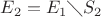 $E_2=E_1 \diagdown S_2$
