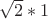 $ \sqrt{2}*1 $