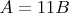 $A=11B$