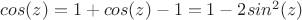 $cos(z)=1+cos(z)-1=1-2sin^2(z)$