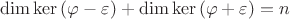 $\dim{\ker{(\varphi-\varepsilon})}+\dim{\ker{(\varphi+\varepsilon})}=n$