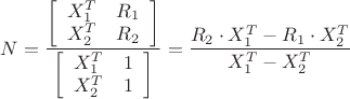 $\[N = \dfrac{{\left[ {\begin{array}{*{20}{c}}
  {X_1^T}&{{R_1}} \\ 
  {X_2^T}&{{R_2}} 
\end{array}} \right]}}{{\left[ {\begin{array}{*{20}{c}}
  {X_1^T}&1 \\ 
  {X_2^T}&1 
\end{array}} \right]}} = \dfrac{{{R_2} \cdot X_1^T - {R_1} \cdot X_2^T}}{{X_1^T - X_2^T}}\]$