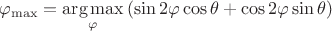 $$\varphi_{\max}=\underset{\varphi}{\arg\max}\left(\sin 2\varphi\cos\theta+\cos 2\varphi\sin\theta\right)$$