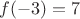 $f(-3)=7$