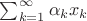 $\sum_{k=1}^\infty \alpha_k x_k$