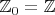 $\mathbb Z_0=\mathbb Z$