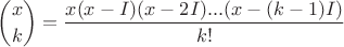 $$\binom{x}{k}=\frac{x(x-I)(x-2I)...(x-(k-1)I)}{k!}$$