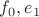$f_0, e_1$