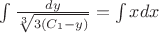 $\int \frac{dy}{\sqrt[3]{3(C_{1}-y)}}=\int xdx$