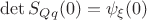 $\det S_{Qq}(0)=\psi_\xi(0)$ $\det S_{Qq}(0)=\psi_\xi(0)$