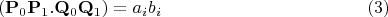 $$\left( \mathbf{P}_{0}\mathbf{P}_{1}.\mathbf{Q}_{0}\mathbf{Q}_{1}\right)
=a_{i}b_{i}  \eqno{(3)}$$