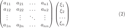 $$\begin {pmatrix}
a_{11}&a_{21}&\ldots&a_{n 1}\\
a_{12}&a_{22}&\ldots&a_{n 2}\\
\vdots&\vdots&\ddots&\vdots\\
a_{1 n}&a_{2 n}&\ldots&a_{n n}
\end {pmatrix}\begin {pmatrix}
\xi_1\\
\xi_2\\
\ldots\\
\xi_n
\end {pmatrix} \eqno {(2)}$$