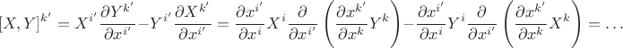 $$[X,Y]^{k'}=X^{i'}\frac{\partial Y^{k'}}{\partial x^{i'}}-Y^{i'}\frac{\partial X^{k'}}{\partial x^{i'}}=\frac{\partial x^{i'}}{\partial x^i} X^i \frac{\partial}{\partial x^{i'}}\left(\frac{\partial x^{k'}}{\partial x^{k}} Y^k\right)-\frac{\partial x^{i'}}{\partial x^i} Y^i \frac{\partial}{\partial x^{i'}}\left(\frac{\partial x^{k'}}{\partial x^{k}} X^k\right)=\ldots$$