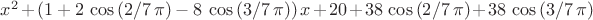 ${x}^{2}+ \left( 1+2\,\cos \left( 2/7\,\pi  \right) -8\,\cos \left( 3/7
\,\pi  \right)  \right) x+20+38\,\cos \left( 2/7\,\pi  \right) +38\,
\cos \left( 3/7\,\pi  \right)$