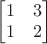 $\begin{bmatrix}1 & 3 \\ 1 & 2\end{bmatrix}$