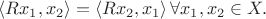 $$\langle Rx_1, x_2\rangle = \langle Rx_2,x_1\rangle \, \forall x_1,x_2 \in X.$$