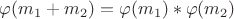 $\varphi(m_1+m_2) = \varphi(m_1)*\varphi(m_2)$