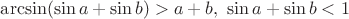 $\arcsin(\sin a+\sin b)>a+b, \ \sin a+ \sin b<1$