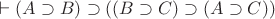 $\vdash (A\supset B) \supset ((B\supset C) \supset (A\supset C))$ $\vdash (A\supset B) \supset ((B\supset C) \supset (A\supset C))$
