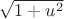 $\sqrt{1+u^2}$