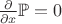 $\frac \partial {\partial x} \mathbb P= 0$
