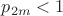 $p_{2m}<1$