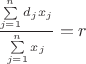 $\frac {\sum\limits_{j=1}^{n} d_j x_j } {\sum\limits_{j=1}^{n} x_j} = r$