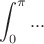 $$\int_0^{\pi}...$$