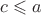 $c\leqslant a$