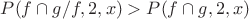 $P(f\cap g/f,2,x)>P(f\cap g,2,x)$