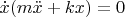 $\dot{x}(m\ddot{x}+kx) = 0$