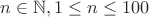 $n\in\mathbb{N},1\le n\le100$