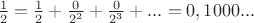 $\frac{1}{2}=\frac{1}{2}+\frac{0}{2^2}+\frac{0}{2^3}+...=0,1000...$