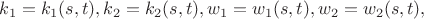 $k_1 = k_1 (s,t), k_2 = k_2 (s,t), w_1 = w_1 (s,t), w_2 = w_2 (s,t),$