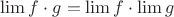 $\lim f\cdot g=\lim f\cdot\lim g$