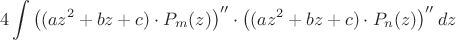 $$
4 \int \left( {(az^2  + bz + c) \cdot P_m (z)} \right)^{\prime \prime } \cdot \left( {(az^2  + bz + c) \cdot P_n (z)} \right)^{\prime \prime } dz 
$$